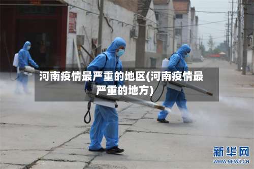 河南疫情最严重的地区(河南疫情最严重的地方)-第2张图片
