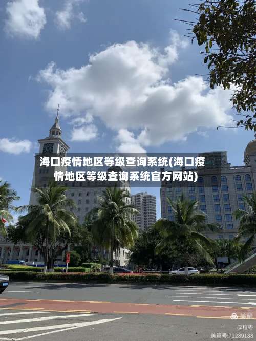 海口疫情地区等级查询系统(海口疫情地区等级查询系统官方网站)-第2张图片