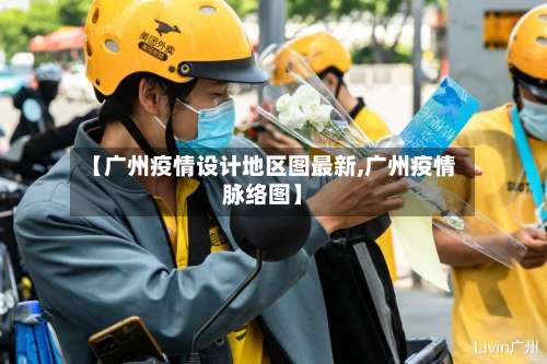 【广州疫情设计地区图最新,广州疫情脉络图】-第1张图片