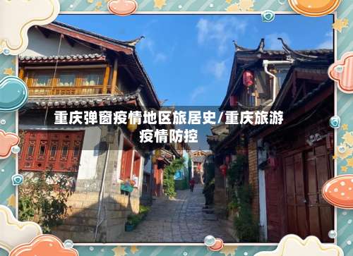 重庆弹窗疫情地区旅居史/重庆旅游疫情防控-第2张图片