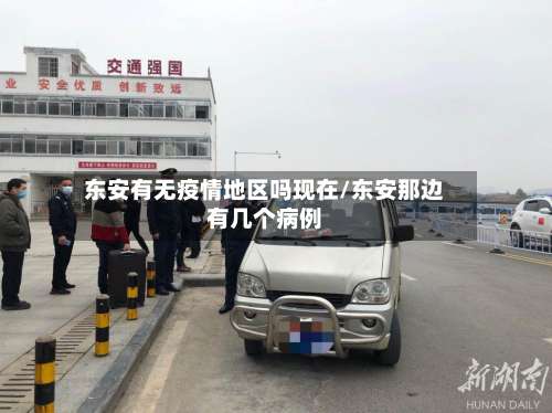 东安有无疫情地区吗现在/东安那边有几个病例-第2张图片