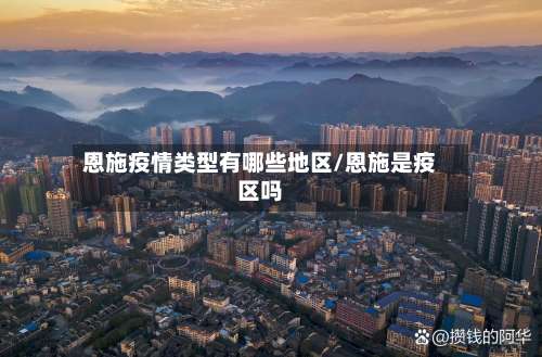 恩施疫情类型有哪些地区/恩施是疫区吗-第1张图片