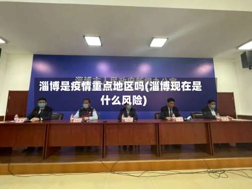 淄博是疫情重点地区吗(淄博现在是什么风险)-第2张图片