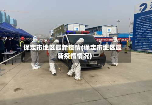 保定市地区最新疫情(保定市地区最新疫情情况)-第1张图片