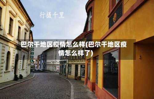 巴尔干地区疫情怎么样(巴尔干地区疫情怎么样了)-第1张图片