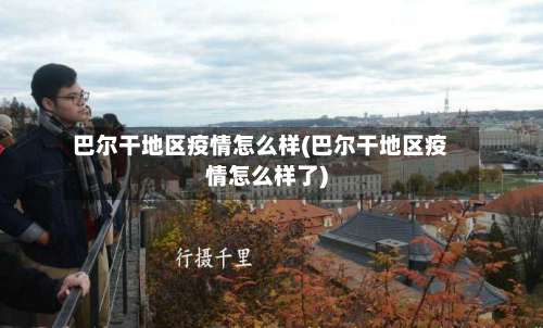 巴尔干地区疫情怎么样(巴尔干地区疫情怎么样了)-第2张图片