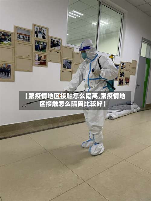【跟疫情地区接触怎么隔离,跟疫情地区接触怎么隔离比较好】-第1张图片