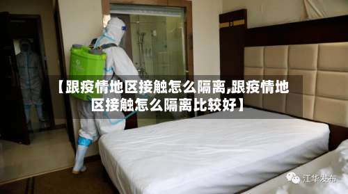 【跟疫情地区接触怎么隔离,跟疫情地区接触怎么隔离比较好】-第3张图片