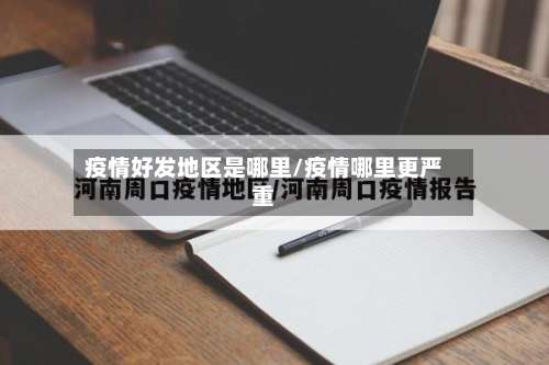 疫情好发地区是哪里/疫情哪里更严重-第3张图片