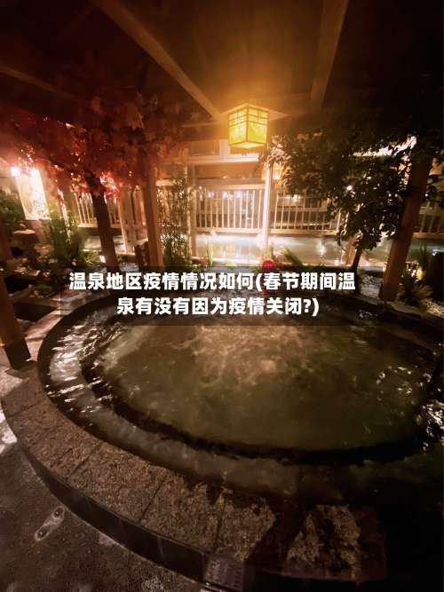 温泉地区疫情情况如何(春节期间温泉有没有因为疫情关闭?)-第2张图片