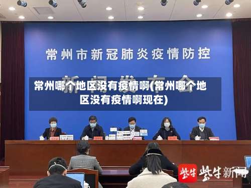 常州哪个地区没有疫情啊(常州哪个地区没有疫情啊现在)-第2张图片
