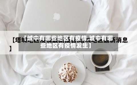 【城中有哪些地区有疫情,城中有哪些地区有疫情发生】-第2张图片