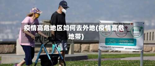 疫情高危地区如何去外地(疫情高危地带)-第2张图片