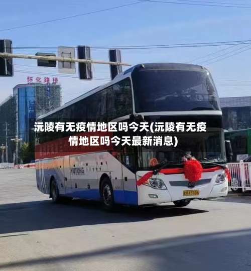 沅陵有无疫情地区吗今天(沅陵有无疫情地区吗今天最新消息)-第2张图片