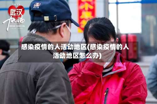 感染疫情的人活动地区(感染疫情的人活动地区怎么办)-第3张图片
