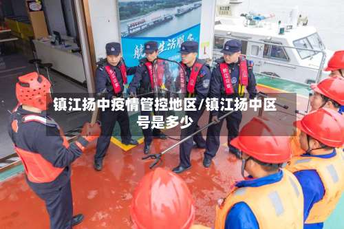 镇江扬中疫情管控地区/镇江扬中区号是多少-第3张图片