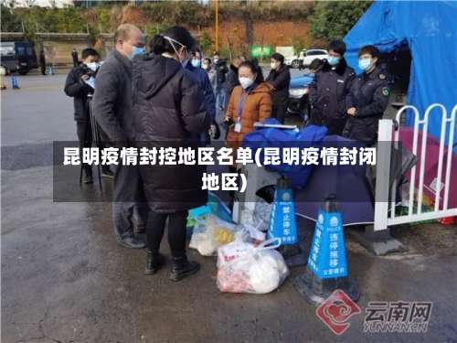 昆明疫情封控地区名单(昆明疫情封闭地区)-第1张图片