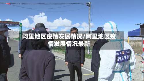阿里地区疫情发展情况/阿里地区疫情发展情况最新-第2张图片