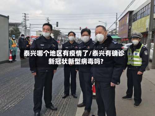 泰兴哪个地区有疫情了/泰兴有确诊新冠状新型病毒吗?-第1张图片