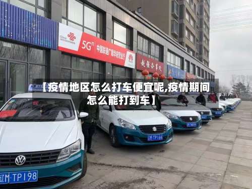 【疫情地区怎么打车便宜呢,疫情期间怎么能打到车】-第2张图片