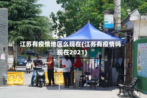 江苏有疫情地区么现在(江苏有疫情吗现在2021)-第1张图片