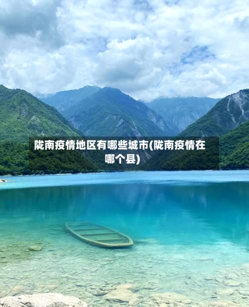 陇南疫情地区有哪些城市(陇南疫情在哪个县)-第1张图片