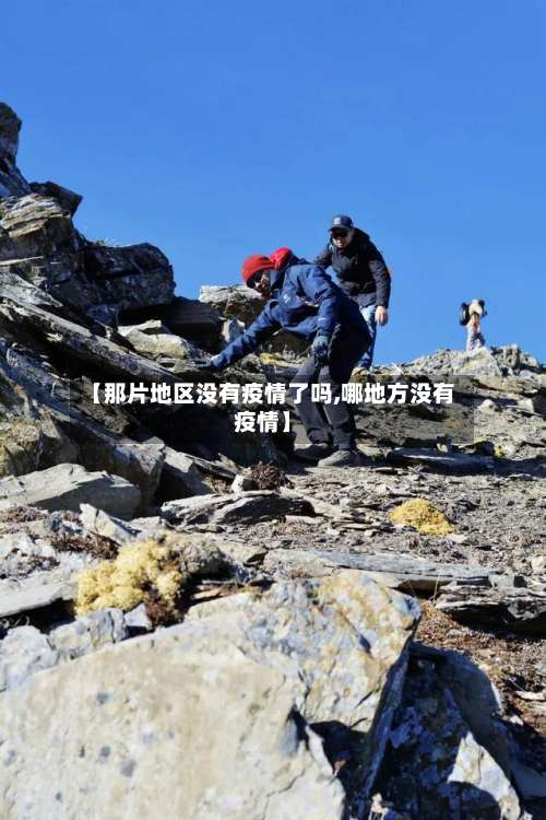 【那片地区没有疫情了吗,哪地方没有疫情】-第1张图片