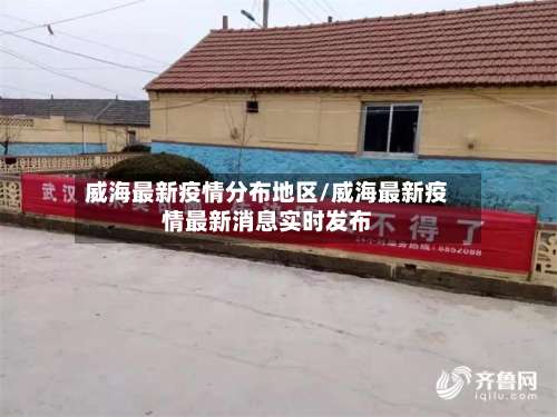 威海最新疫情分布地区/威海最新疫情最新消息实时发布-第1张图片