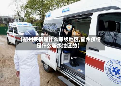 【衢州疫情是什么等级地区,衢州疫情是什么等级地区的】-第1张图片