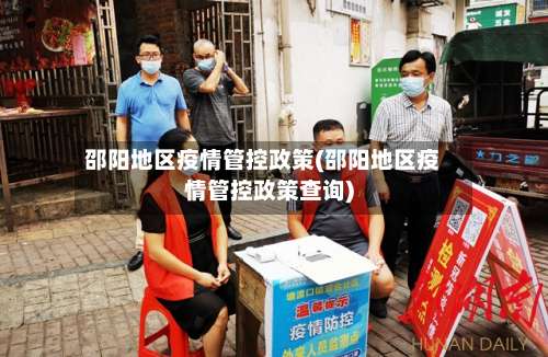 邵阳地区疫情管控政策(邵阳地区疫情管控政策查询)-第1张图片