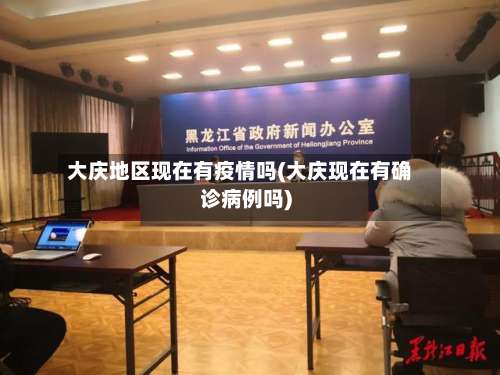 大庆地区现在有疫情吗(大庆现在有确诊病例吗)-第1张图片