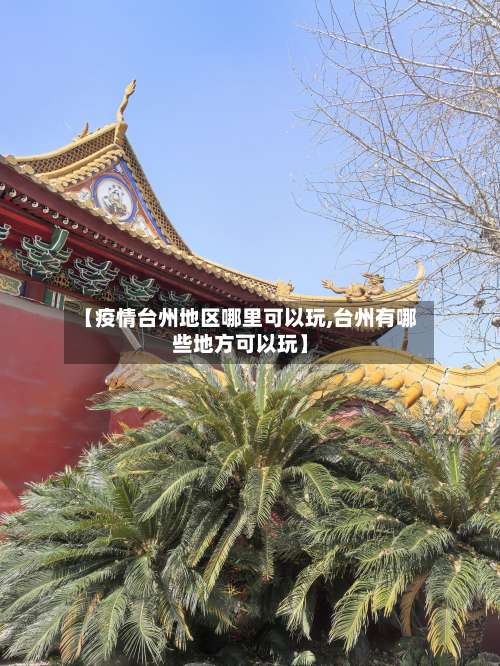 【疫情台州地区哪里可以玩,台州有哪些地方可以玩】-第1张图片