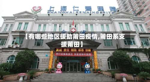 【有哪些地区援助莆田疫情,莆田系支援莆田】-第1张图片