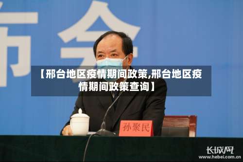 【邢台地区疫情期间政策,邢台地区疫情期间政策查询】-第1张图片