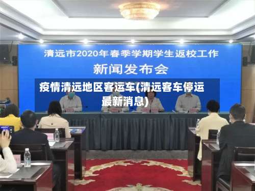 疫情清远地区客运车(清远客车停运最新消息)-第1张图片