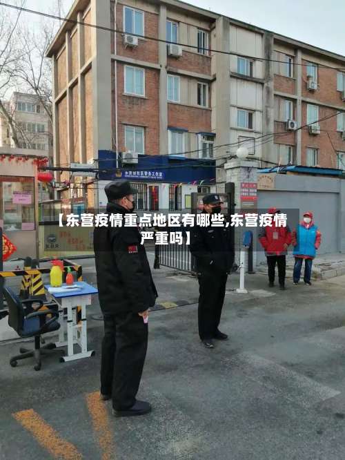 【东营疫情重点地区有哪些,东营疫情严重吗】-第1张图片